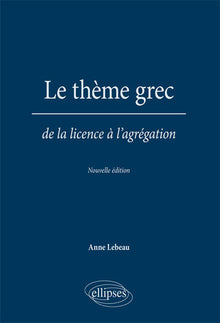 Le thème grec. De la licence à l'agrégation. Nouvelle édition