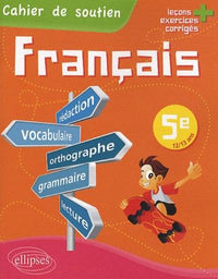 Le français en 5e - Cahier de soutien (orthographe, grammaire, vocabulaire, rédaction, lecture, exercices corrigés)
