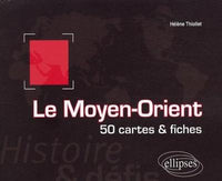 Le Moyen-Orient : 50 cartes et fiches