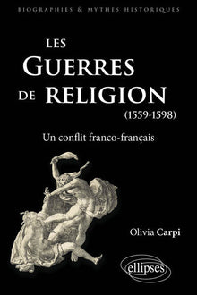Les guerres de religion : un conflit franco-français 1559-1598