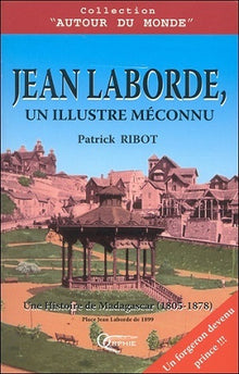 Jean Laborde, un illustre méconnu - une histoire de Madagascar