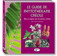 Le guide de phytothérapie créole - bien se soigner par les plantes créoles