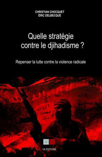 Quelle stratégie contre le djihadisme ?: Repenser la lutte contre la violence radicale