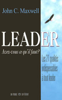 Leader, avez-vous ce qu'il faut - Les 21 qualités indispensables à tout leader
