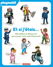 Playmobil - Et si j'étais... 100 métiers à découvrir pour jouer avec mes Playmobil