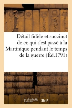 Détail fidèle et succinct de ce qui s'est passé à la Martinique pendant le temps de la guerre