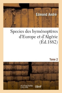Species des hyménoptères d'Europe et d'Algérie. T2