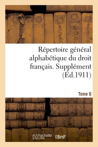 Répertoire général alphabétique du droit français. Supplément.  Tome 6