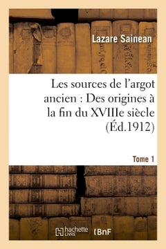 Les sources de l'argot ancien. Tome 1