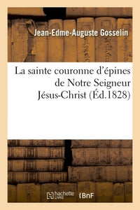 Notice historique et critique sur la sainte couronne d'épines de Notre Seigneur Jésus-Christ