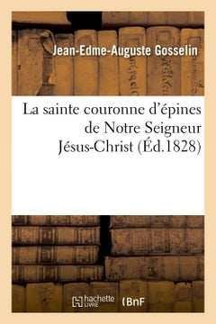 Notice historique et critique sur la sainte couronne d'épines de Notre Seigneur Jésus-Christ