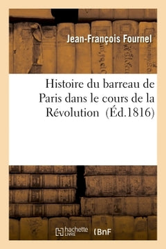 Histoire du barreau de Paris dans le cours de la Révolution