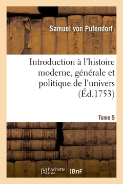 Introduction à l'histoire moderne, générale et politique de l'univers Tome 5