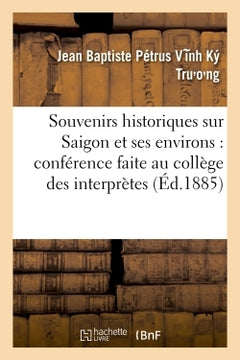 Souvenirs historiques sur Saïgon et ses environs : conférence faite au collège des interprètes