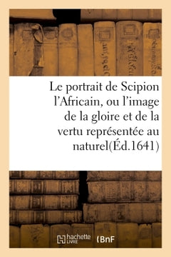 Le portrait de Scipion l'Africain, ou l'image de la gloire et de la vertu représentée au naturel