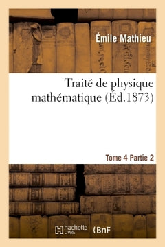 Traité de physique mathématique. Tome 4, 2ème partie