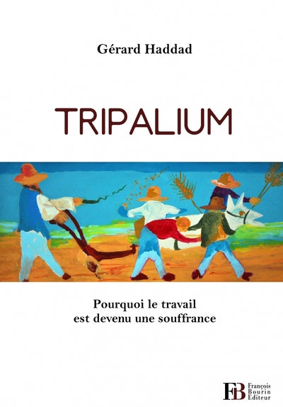 Tripalium - Pourquoi le travail est devenu une souffrance