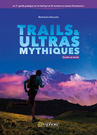 Trails et ultras mythiques - Guide et récits