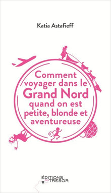 Comment voyager dans le Grand Nord - Quand on est petite, blonde et aventureuse