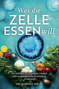 Was die Zelle essen will: Die Schlüssel zu Gesundheit, Vitalität und Langlebigkeit durch