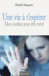Une vie à t'espérer - Mon combat pour être mère