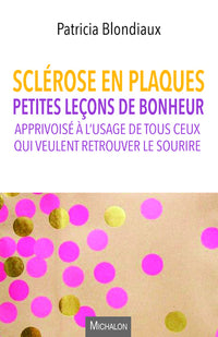 Sclérose en plaques. Petites leçons de bonheur apprivoisé