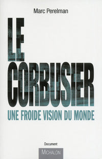 Le corbusier - une froide vision du monde