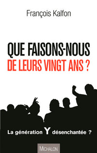Que faisons-nous de leurs vingt ans ? - La génération Y désenchantée ?