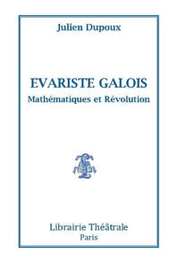 Evariste Galois, mathématiques et révolution
