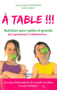 A table !!! Passeport - Nutrition pour petits et grands de la grossesse à l'adolescence...