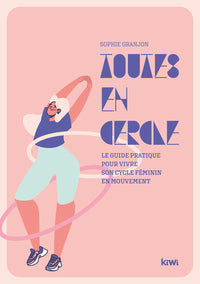 Toutes en cercle: Le guide pratique pour vivre son cycle féminin en mouvement !