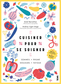Cuisiner pour se soigner: SOMMEIL - RHUME - DOULEURS - FATIGUE
