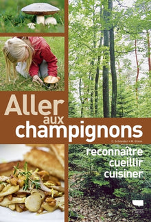 Aller aux champignons: Reconnaître, cueillir, cuisiner