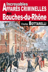 Bouches du Rhône incroyables affaires criminelles