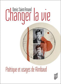 Changer la vie, Poétique et usages de Rimbaud