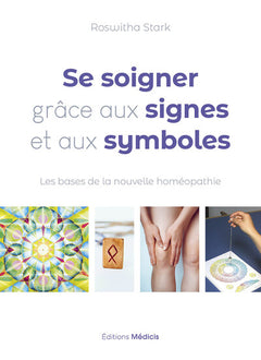 Se soigner grâce aux signes et aux symboles - Les bases de la nouvelle homéopathie