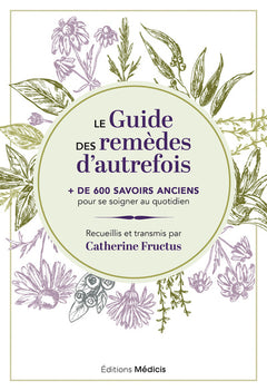 Le Guide des remèdes d'autrefois - + de 600 savoirs anciens pour se soigner au quotidien