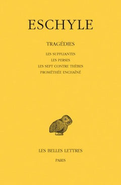 Tragédies. Tome I : Les Suppliantes - Les Perses - Les Sept contre Thèbes - Prométhée enchaîné