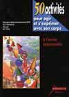 50 activités pour agir et s'exprimer avec son corps à l'école maternelle