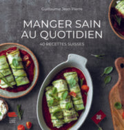 Manger sain au quotidien. 40 recettes suisses