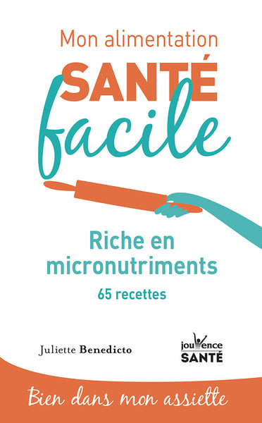 Mon alimentation-santé facile riche en micronutriments: 65 recettes