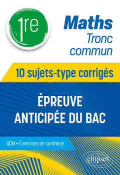 Maths Tronc commun - 1re - 10 sujets-type corrigés de l’épreuve anticipée du Bac