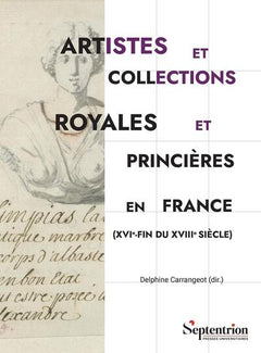Artistes et collections royales et princières en France (XVIe fin du XVIIe siècle)