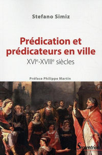 Prédication et prédicateurs en ville, XVIe-XVIIIe siècles