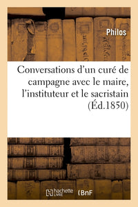Conversations d'un curé de campagne avec le maire, l'instituteur et le sacristain, sténographiées