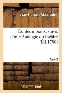 Contes moraux, suivis d'une Apologie du théâtre. Tome 3