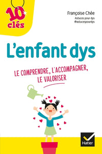 L'enfant Dys : le comprendre, l'accompagner, le valoriser