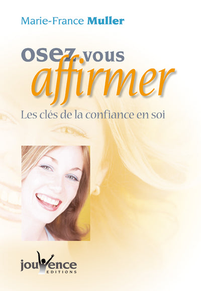 Osez vous affirmer : Les clés de la confiance en soi