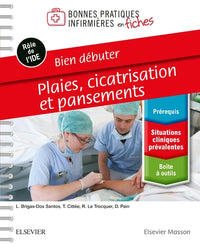 Bien débuter - Plaies, cicatrisation et pansements: Bonnes pratiques infirmières en fiches