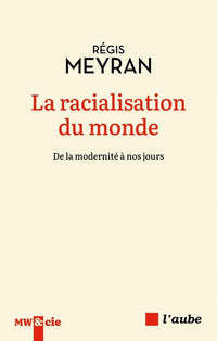 La racialisation du monde - De la modernité à nos jours